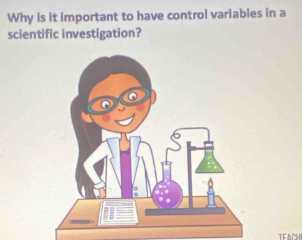 Why is it important to have control variables in a 
scientific investigation? 
TFACHI