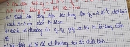 Hai dien xich q_100 y_1=
A, B thóng Mhòng gian Rn AB=8cm
ai Bin lie Zǒng hán táo dung Ràn q_3=4.10^(-8)C da taic 
cach A=4cm cach B=12cm. 
81 hinh ad dluyiòng do q_1· q_2 gāi ha tai M Qàthing dàǎin
AB
Xàic dành vì thì dè có dhuòng tai do dubcthān