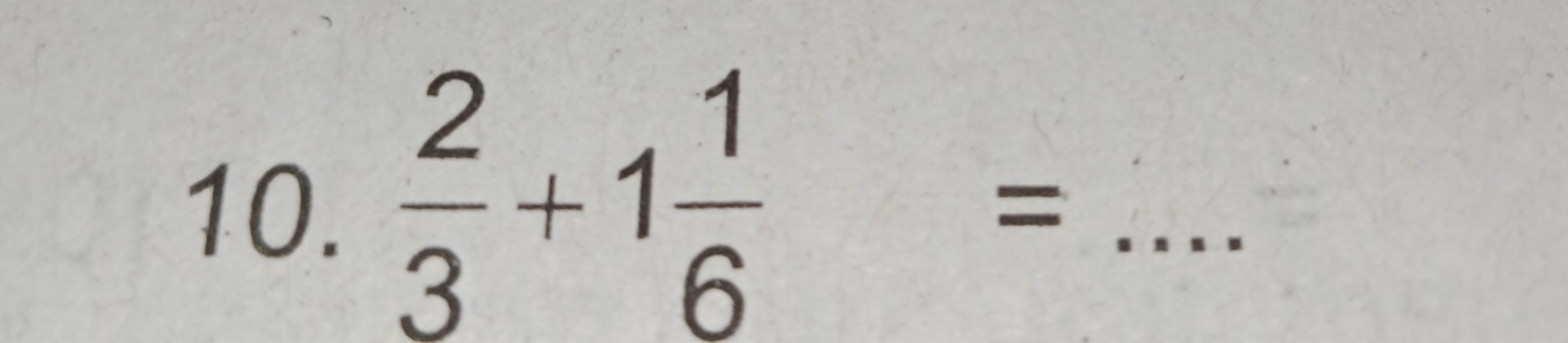  2/3 +1 1/6 = _