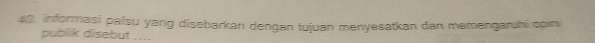 informasi palsu yang disebarkan dengan tujuan menyesatkan dan memengaruhi cpini 
publik disebut ....