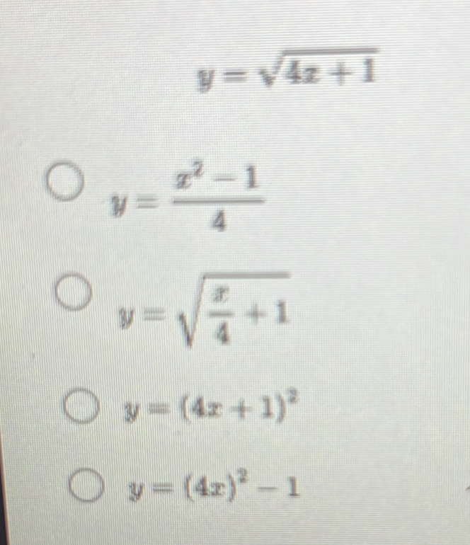 y=sqrt(4x+1)
y= (x^2-1)/4 
y=sqrt(frac x)4+1
y=(4x+1)^2
y=(4x)^2-1