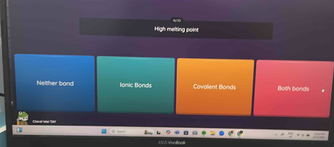 High melting point
Neither bond Ionic Bonds Covalent Bonds Both bonds
Claral Wel TAY
3 3 10 ad
ASUS VivoBook