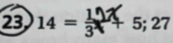 23 14= 10x/3 5; 27