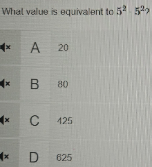 What value is equivalent to 5^2· 5^2 7
1
×