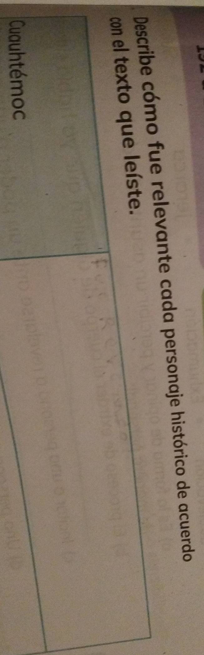 Describe cómo fue relevante cada personaje histórico de acuerdo 
con el texto que leíste. 
Cuauhtémoc