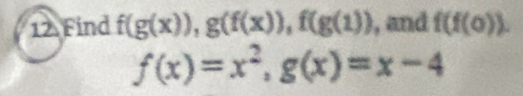 Find f(g(x)), g(f(x)), f(g(1)) , and f(f(0)).
f(x)=x^2, g(x)=x-4