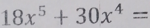 18x^5+30x^4=