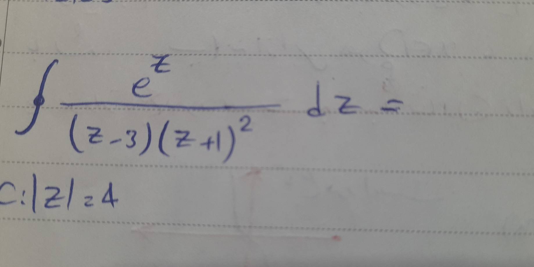 ∈t frac e^z(z-3)(z+1)^2dz=
=:|z|=4