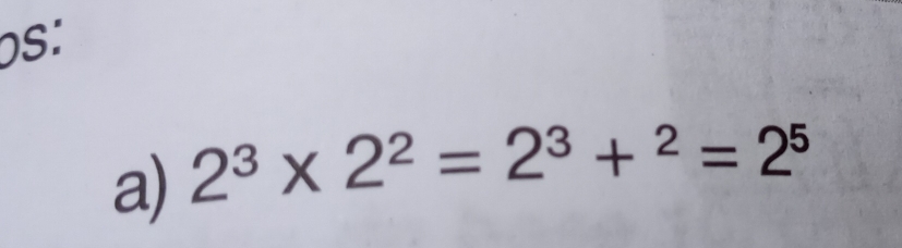 Os: 
a) 2^3* 2^2=2^3+^2=2^5