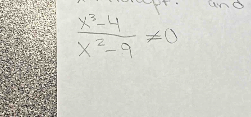 and
 (x^3-4)/x^2-9 != 0