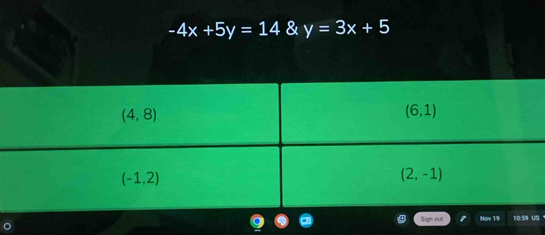 -4x+5y=14 & y=3x+5
Sign out Nov 19 10:59 US