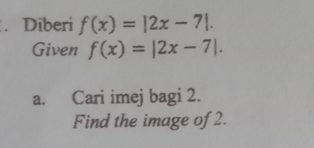 Diberi f(x)=|2x-7|. 
Given f(x)=|2x-7|. 
a. Cari imej bagi 2. 
Find the image of 2.