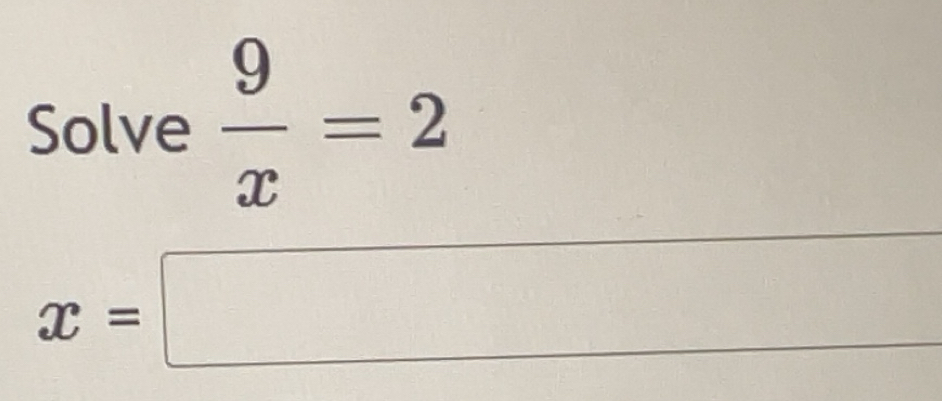 Solved: Solve 9/x =2 x= [Math]