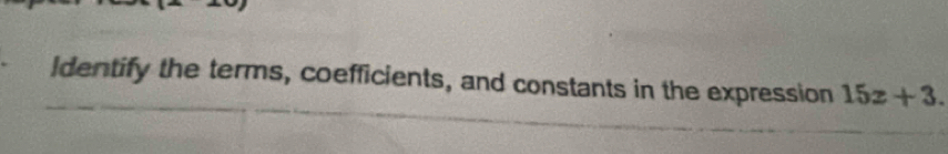 Identify the terms, coefficients, and constants in the expression 15z+3.