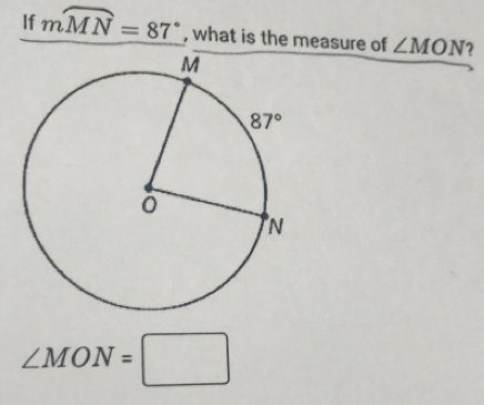 If mwidehat MN=87° , what is the measure of ∠ MON 7
∠ MON=□