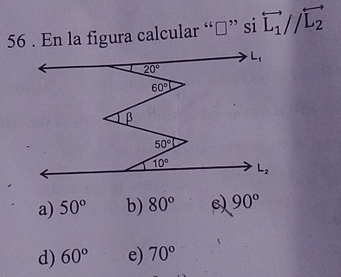 56 . En la figura calcular “□” si overleftrightarrow L_1//overleftrightarrow L_2
a) 50° b) 80° e 90°
d) 60° e) 70°