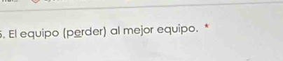 El equipo (perder) al mejor equipo. *