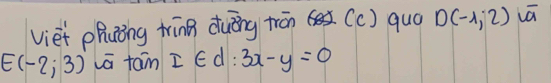 viet phanng tinn duāng trān (c) quó D(-1,2) vā
E(-2;3) vā tam I∈ d:3x-y=0