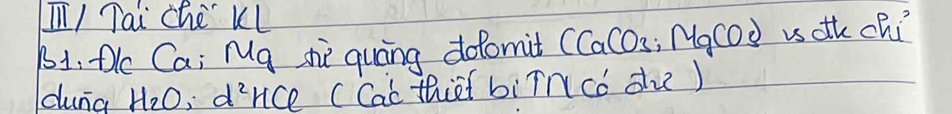 [I Tai chè Kl 
B1,De Ca; Mg she quāng dofomit (CaCos; MgCDd vs oh chi 
duna H_2O; d^2 nce ( Cac thief biīncó dhe)