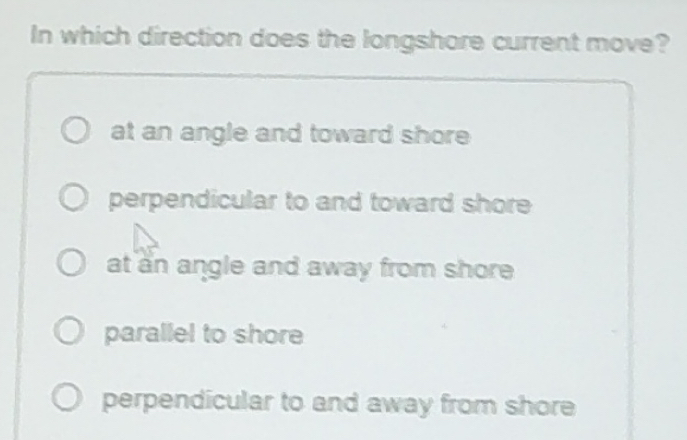 Solved: In which direction does the longshore current move? at an angle ...