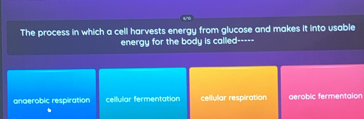 8//0
The process in which a cell harvests energy from glucose and makes it into usable
energy for the body is called-----
anaerobic respiration cellular fermentation cellular respiration aerobic fermentaion