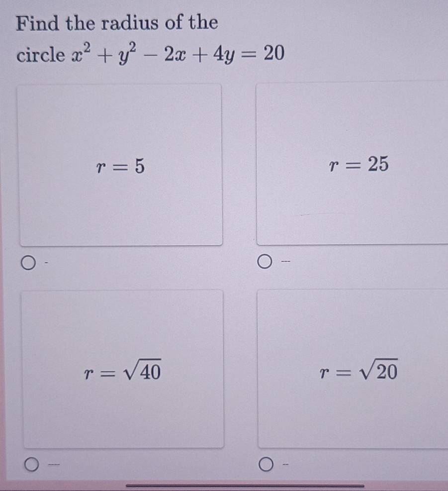 Find the radius of the
circle x^2+y^2-2x+4y=20
r=5
r=25
r=sqrt(40)
r=sqrt(20)
----
-