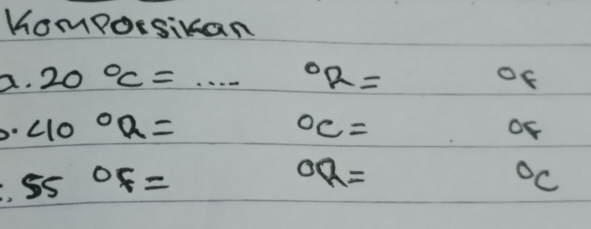 Komporsikan 
a. 20°C=·s°R= ^circ 
∠ 10°R=
^circ C=
of
55°F=
^circ R=
^circ C