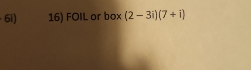 · 6i) 16) FOIL or box (2-3i)(7+i)