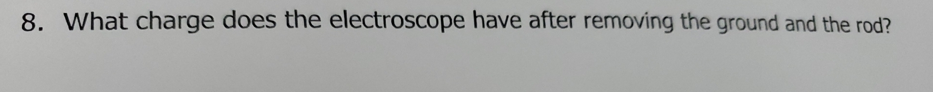 What charge does the electroscope have after removing the ground and the rod?