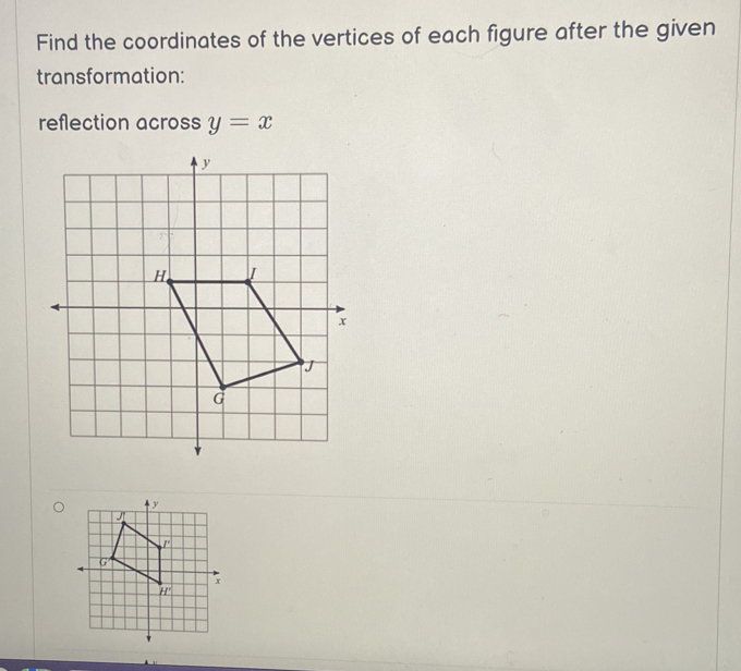 Find the coordinates of the vertices of each figure after the given
transformation:
reflection across y=x