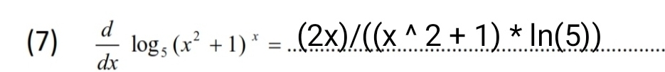 (7)  d/dx log _5(x^2+1)^x= _ (2x)/((x^(wedge)2+1)*ln (5)) _