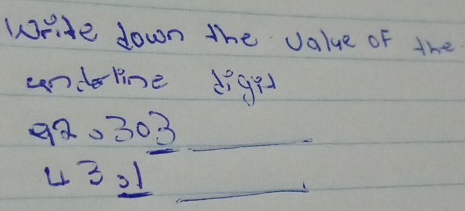 Write down the value of the 
undeline digit
92.303_ 
43 01 _