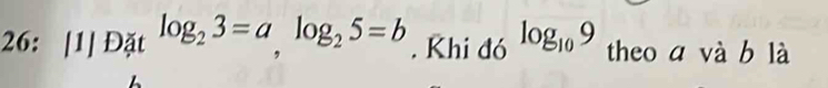 26: 1| Đặt log _23=alog _25=b. Khi đó log _109 theo a và b là