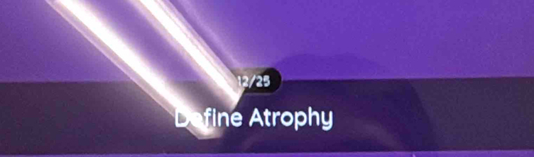 12/25 
Define Atrophy