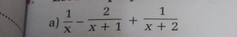  1/x - 2/x+1 + 1/x+2 