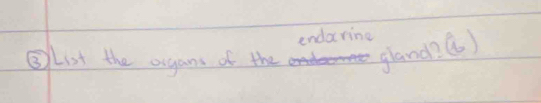 endarine 
③List the organs of the gland?()