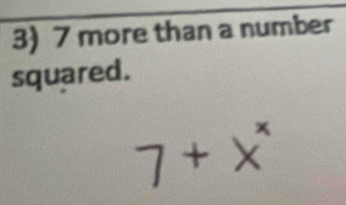 7 more than a number 
squared.