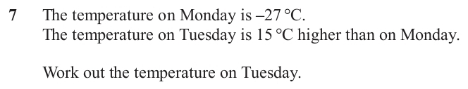 The temperature on Monday is -27°C. 
The temperature on Tuesday is 15°C higher than on Monday. 
Work out the temperature on Tuesday.