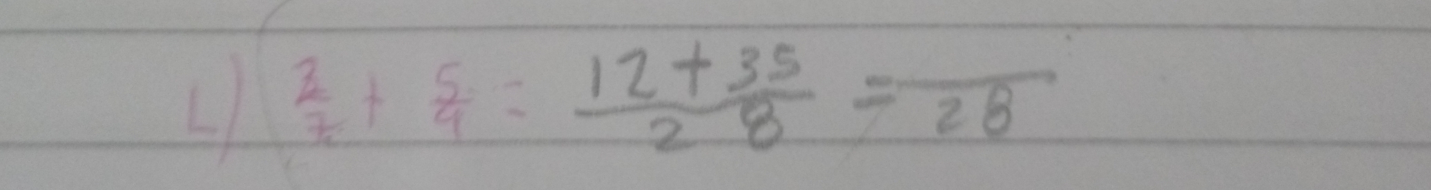  2/7 + 5/4 = (12+35)/28 =frac 28