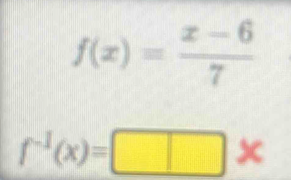 f(x)= (x-6)/7 
f^(-1)(x)=□ *