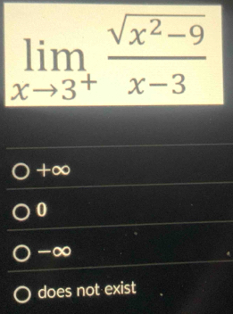 limlimits _xto 3^+ (sqrt(x^2-9))/x-3 
+∞
0
-∞
does not exist