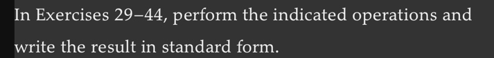 In Exercises 29-44, perform the indicated operations and 
write the result in standard form.