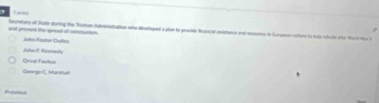 and proesl the sprest of cmunution Secretary ot State during the Snueon Aeintration who deuslogd a plan to prowde fearcal endtance and renn en tn dursemn coton in fot otuled ohe tl
Johs F. Rss==fy Jo1s Foster Dufles
Gevr pn C. Marshad Creal Fauton
Previous