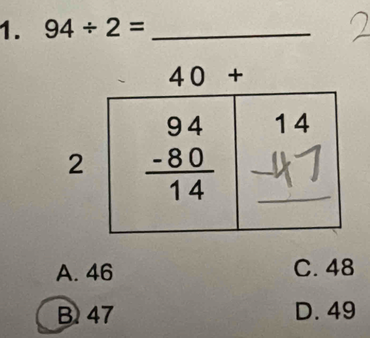 94/ 2= _
A. 46 C. 48
B. 47 D. 49