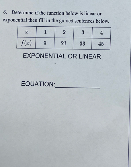 Determine if the function below is linear or
exponential then fill in the guided sentences below.
EXPONENTIAL OR LINEAR
_
EQUATION: