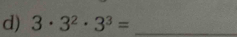 3· 3^2· 3^3= _