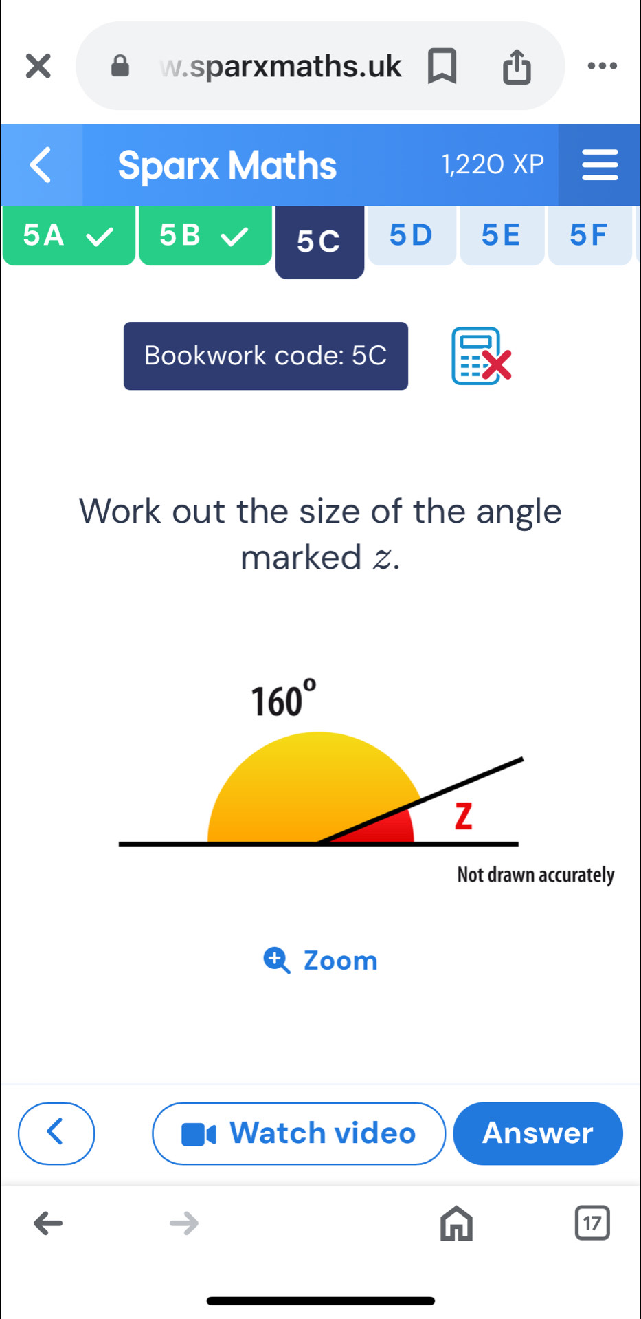 sparxmaths.uk .. 
Sparx Maths 1 22 OXP 
5A
5B
5C 5D 5E 5F 
Bookwork code: 5C 
Work out the size of the angle 
marked z.
160°
Z
Not drawn accurately 
Zoom 
Watch video Answer 
17