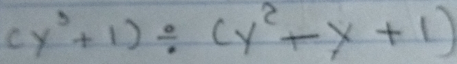 (y^3+1)/ (y^2-x+1)