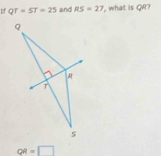 If QT=5T=25 and RS=27 , what is QR?
QR=□