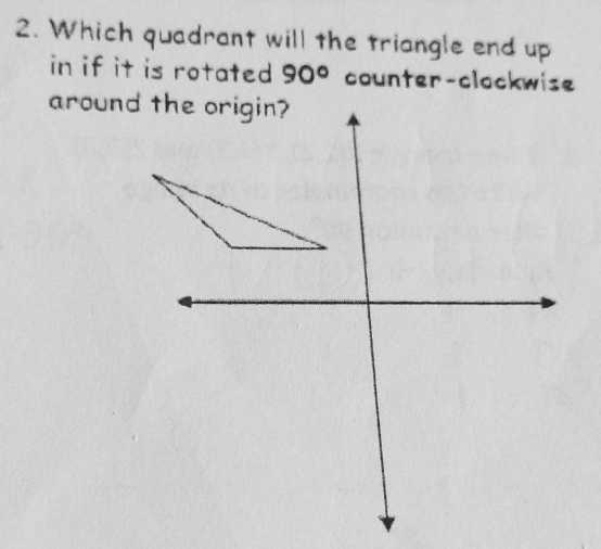 Which quadrant will the triangle end up 
in if it is rotated 90° counter-clockwise 
aroun